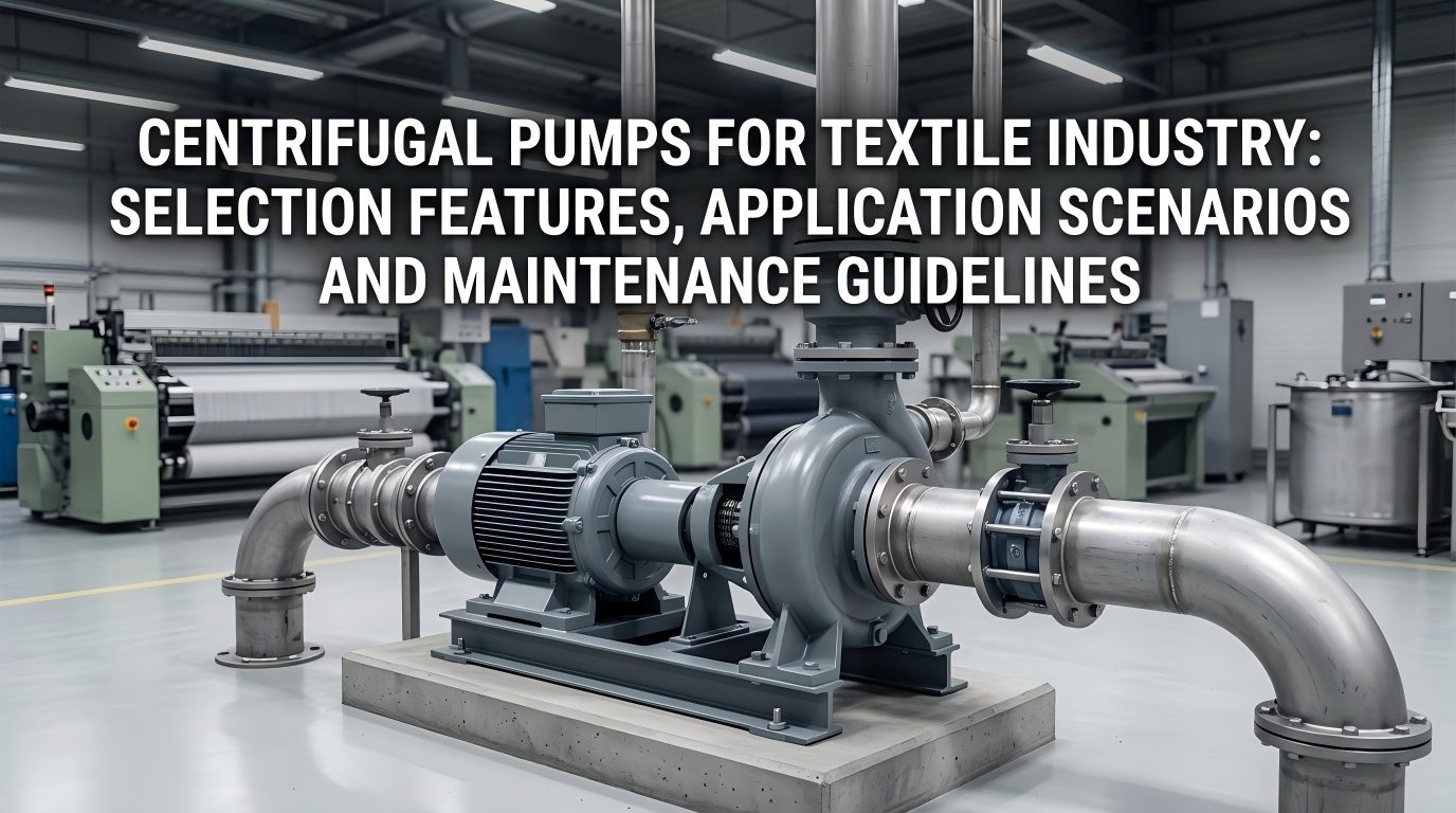 Sentrifugalpumper for tekstilindustrien: utvalgsfunksjoner, bruksscenarier og retningslinjer for vedlikehold